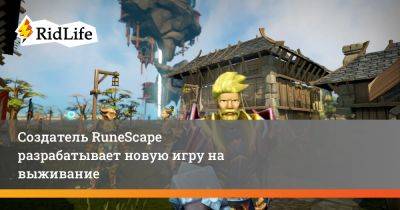 Создатель RuneScape разрабатывает новую игру на выживание - ridus.ru