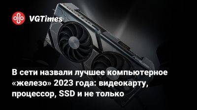 В сети назвали лучшее компьютерное «железо» 2023 года: видеокарту, процессор, SSD и не только - vgtimes.ru