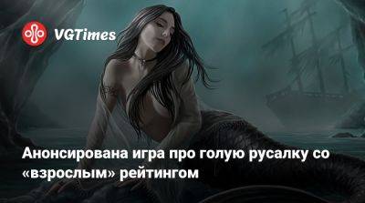 Анонсирована игра про голую русалку со «взрослым» рейтингом - vgtimes.ru