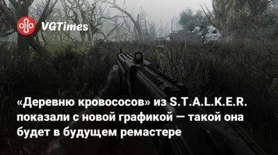 «Деревню кровососов» из S.T.A.L.K.E.R. показали с новой графикой — такой она будет в будущем ремастере - vgtimes.ru