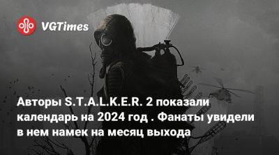 Авторы S.T.A.L.K.E.R. 2 показали календарь на 2024 год . Фанаты увидели в нем намек на месяц выхода - vgtimes.ru