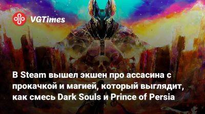 В Steam вышел экшен про ассасина с прокачкой и магией, который выглядит, как смесь Dark Souls и Prince of Persia - vgtimes.ru