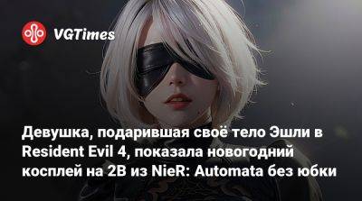 Эшли Грэм - Девушка, подарившая своё тело Эшли в Resident Evil 4, показала новогодний косплей на 2B из NieR: Automata без юбки - vgtimes.ru