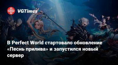 В Perfect World стартовало обновление «Песнь прилива» и запустился новый сервер - vgtimes.ru