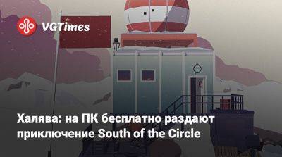 Халява: на ПК бесплатно раздают приключение South of the Circle - vgtimes.ru - Антарктида