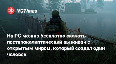 На PC можно бесплатно скачать постапокалиптический выживач с открытым миром, который создал один человек - vgtimes.ru