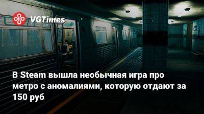 В Steam вышла необычная игра про метро с аномалиями, которую отдают за 150 руб - vgtimes.ru