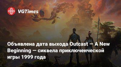 Объявлена дата выхода Outcast — A New Beginning — сиквела приключенческой игры 1999 года - vgtimes.ru