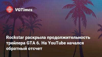 Rockstar раскрыла продолжительность трейлера GTA 6. На YouTube начался обратный отсчет - vgtimes.ru