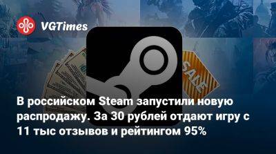 В российском Steam запустили новую распродажу. За 30 рублей отдают игру с 11 тыс отзывов и рейтингом 95% - vgtimes.ru - Россия