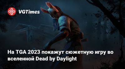 На TGA 2023 покажут сюжетную игру во вселенной Dead by Daylight - vgtimes.ru