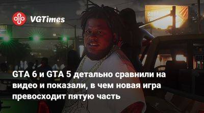 GTA 6 и GTA 5 детально сравнили на видео и показали, в чем новая игра превосходит пятую часть - vgtimes.ru