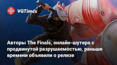 Авторы The Finals, онлайн-шутера с продвинутой разрушаемостью, раньше времени объявили о релизе - vgtimes.ru
