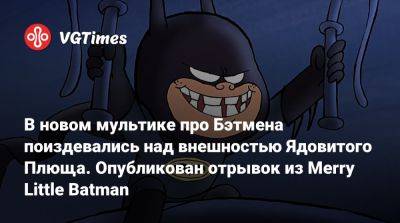 Брюс Уэйн - Уэйн Дэмиен - Ign - В новом мультике про Бэтмена поиздевались над внешностью Ядовитого Плюща. Опубликован отрывок из Merry Little Batman - vgtimes.ru
