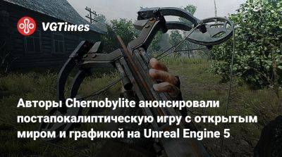 Авторы Chernobylite анонсировали постапокалиптическую игру с открытым миром и графикой на Unreal Engine 5 - vgtimes.ru