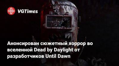 Анонсирован сюжетный хоррор во вселенной Dead by Daylight от разработчиков Until Dawn - vgtimes.ru