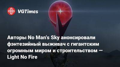 Шон Мюррей - Авторы No Man's Sky анонсировали фэнтезийный выживач с гигантским огромным миром и строительством — Light No Fire - vgtimes.ru