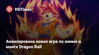 Spike Chunsoft - Анонсирована новая игра по аниме и манге Dragon Ball - vgtimes.ru