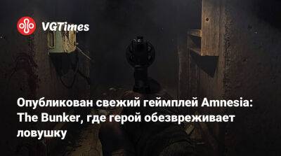 Опубликован свежий геймплей Amnesia: The Bunker, где герой обезвреживает ловушку - vgtimes.ru
