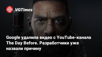 Google удалила ролики с YouTube-канала The Day Before. Разработчики уже назвали причину - vgtimes.ru