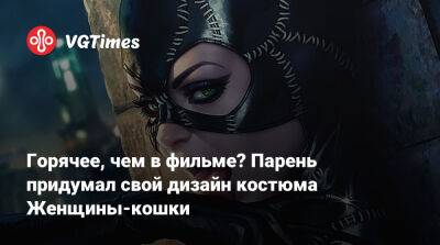 Горячее, чем в фильме? Парень придумал свой дизайн костюма Женщины-кошки - vgtimes.ru