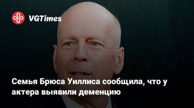 Брюс Уиллис - Семья Брюса Уиллиса сообщила, что у актера выявили деменцию - vgtimes.ru