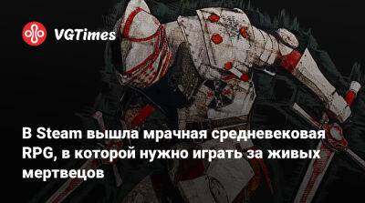 В Steam вышла мрачная средневековая RPG, в которой нужно играть за живых мертвецов - vgtimes.ru