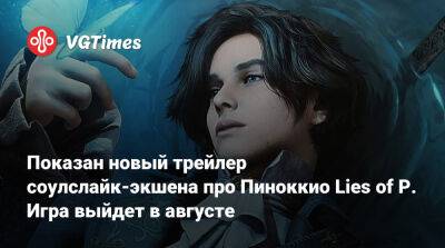 Показан новый трейлер соулслайк-экшена про Пиноккио Lies of P. Игра выйдет в августе - vgtimes.ru