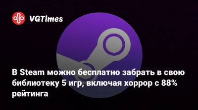 В Steam можно бесплатно забрать в свою библиотеку 5 игр, включая хоррор с 88% рейтинга - vgtimes.ru