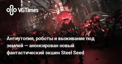 Антиутопия, роботы и выживание под землей — анонсирован новый фантастический экшен Steel Seed - vgtimes.ru