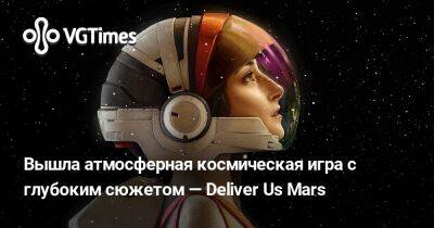 Кэти Йохансон - Вышла атмосферная космическая игра с глубоким сюжетом — Deliver Us Mars - vgtimes.ru - Россия