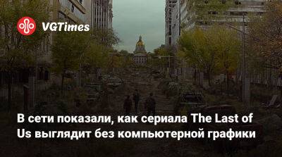 Нил Дракманн - В сети показали, как сериала The Last of Us выглядит без компьютерной графики - vgtimes.ru