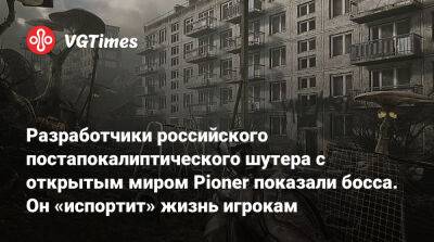 Разработчики российского постапокалиптического шутера с открытым миром Pioner показали босса. Он «испортит» жизнь игрокам - vgtimes.ru