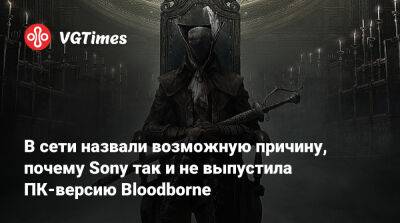 Джейсон Шрайер - В сети назвали возможную причину, почему Sony так и не выпустила ПК-версию Bloodborne - vgtimes.ru - Украина