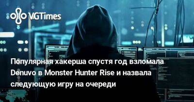 Популярная хакерша спустя год взломала Denuvo в Monster Hunter Rise и назвала следующую игру на очереди - vgtimes.ru