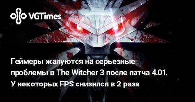 Геймеры жалуются на серьезные проблемы в The Witcher 3 после патча 4.01. У некоторых FPS снизился в 2 раза - vgtimes.ru - Россия