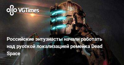 Российские энтузиасты начали работать над русской локализацией ремейка Dead Space - vgtimes.ru - Россия
