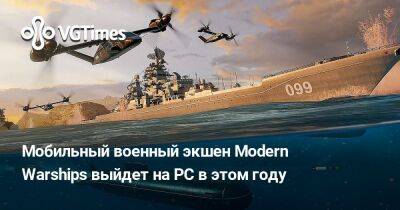 Мобильный военный экшен Modern Warships выйдет на PC в этом году - vgtimes.ru