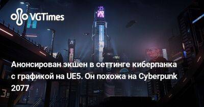 Анонсирован экшен в сеттинге киберпанка с графикой на Unreal Engine 5. Он напоминает Cyberpunk 2077 - vgtimes.ru
