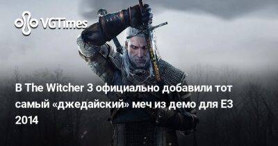 В The Witcher 3 официально добавили тот самый «джедайский» меч из демо для E3 2014 - vgtimes.ru