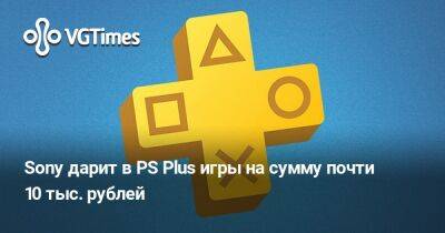 Sony дарит в PS Plus игры на сумму почти 10 тыс. рублей - vgtimes.ru - Россия