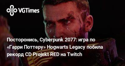 Гарри Поттер - Посторонись, Cyberpunk 2077: игра по «Гарри Поттеру» Hogwarts Legacy побила рекорд CD Projekt RED на Twitch - vgtimes.ru