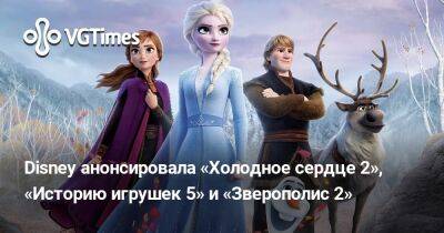 Disney анонсировала «Холодное сердце 3», «Историю игрушек 5» и «Зверополис 2» - vgtimes.ru
