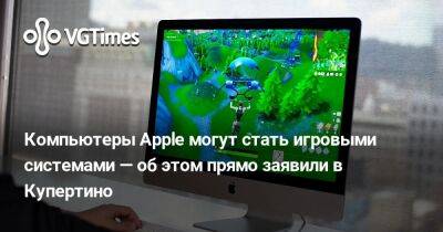 Компьютеры Apple могут стать игровыми системами — об этом прямо заявили в Купертино - vgtimes.ru