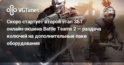 Скоро стартует второй этап ЗБТ онлайн-экшена Battle Teams 2 — раздача колючей на дополнительные паки оборудования - vgtimes.ru