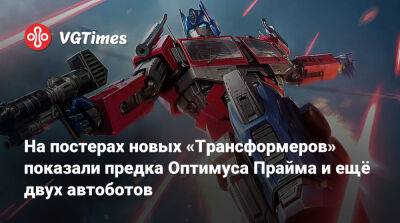 Стивен Кейпл - На постерах новых «Трансформеров» показали предка Оптимуса Прайма и ещё двух автоботов - vgtimes.ru
