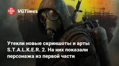 В сеть слили новые скриншоты и арты S.T.A.L.K.E.R. 2. На них показали персонажа из первой части - vgtimes.ru - Россия - Белоруссия