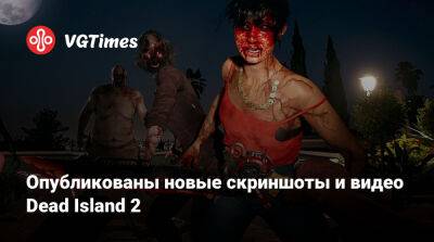 Опубликованы новые скриншоты и видео Dead Island 2 - vgtimes.ru