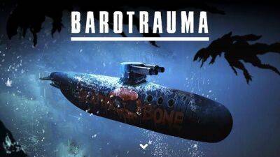 93% положительных обзоров. В Steam вышел хоррор-симулятор подводной лодки Barotrauma - gametech.ru