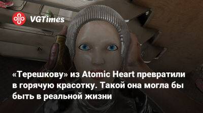 «Терешкову» из Atomic Heart превратили в горячую красотку. Такой она могла бы быть в реальной жизни - vgtimes.ru